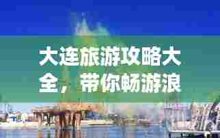 大连旅游攻略大全，带你畅游浪漫之都！