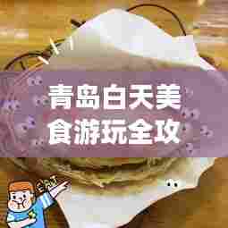 青岛白天美食游玩全攻略，最新吃喝指南
