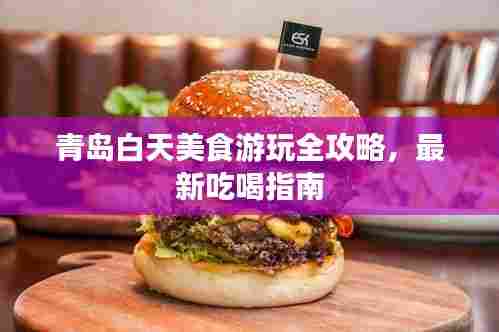 青岛白天美食游玩全攻略,最新吃喝指南