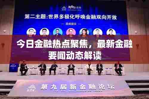 今日金融热点聚焦，最新金融要闻动态解读