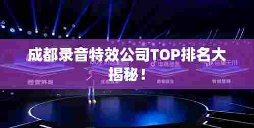 成都录音特效公司TOP排名大揭秘!