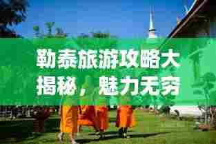 勒泰旅游攻略大揭秘,魅力无穷的探险之旅!