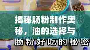 揭秘肠粉制作奥秘，油的选择与运用之道