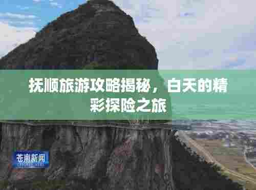 抚顺旅游攻略揭秘，白天的精彩探险之旅