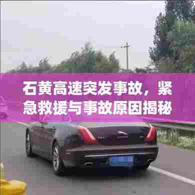 石黄高速突发事故,紧急救援与事故原因揭秘