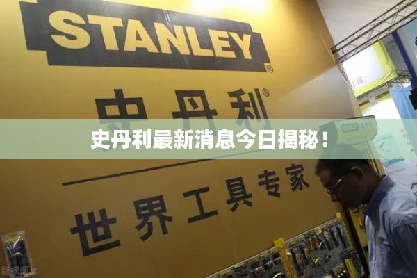 史丹利最新消息今日揭秘!