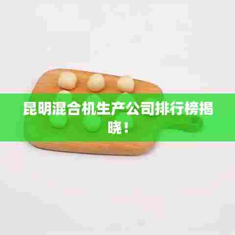 昆明混合机生产公司排行榜揭晓！