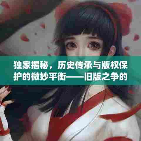 独家揭秘,历史传承与版权保护的微妙平衡——旧版之争的背后故事