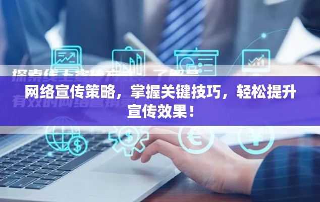 网络宣传策略，掌握关键技巧，轻松提升宣传效果！
