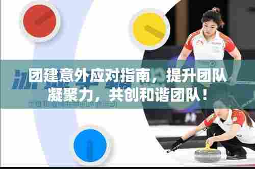 团建意外应对指南，提升团队凝聚力，共创和谐团队！