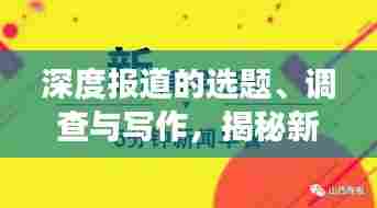 深度报道的选题、调查与写作，揭秘新闻背后的真相与深层原因！