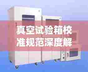 真空试验箱校准规范深度解读,要求与探讨