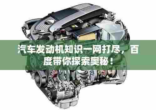 汽车发动机知识一网打尽,百度带你探索奥秘!