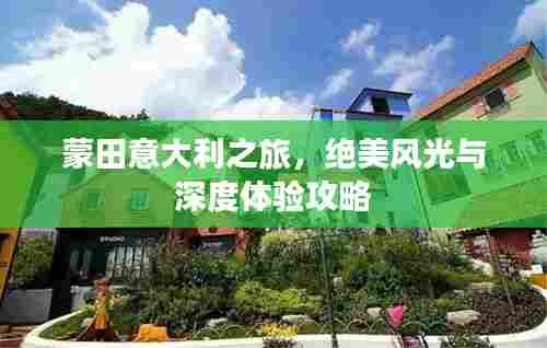 蒙田意大利之旅,绝美风光与深度体验攻略