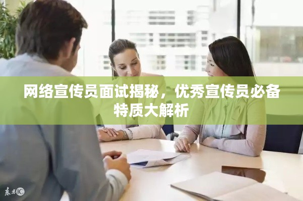 网络宣传员面试揭秘,优秀宣传员必备特质大解析