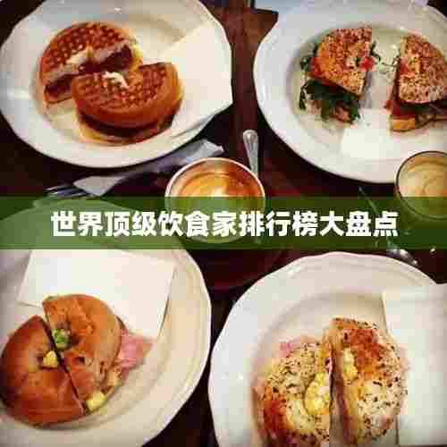 世界顶级饮食家排行榜大盘点