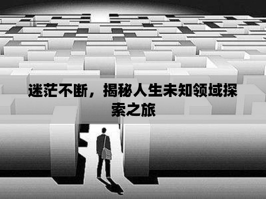迷茫不断，揭秘人生未知领域探索之旅