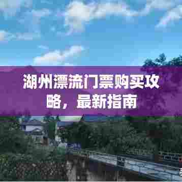 湖州漂流门票购买攻略,最新指南