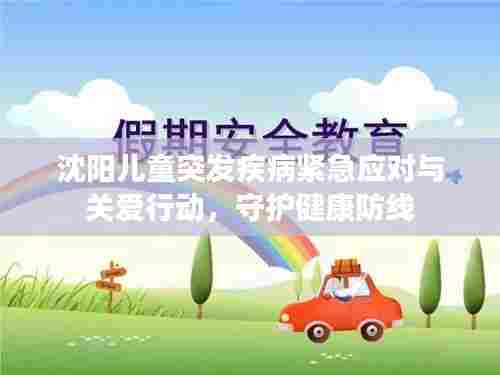 沈阳儿童突发疾病紧急应对与关爱行动,守护健康防线