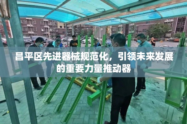 昌平区先进器械规范化,引领未来发展的重要力量推动器