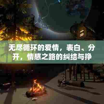 无尽循环的爱情，表白、分开，情感之路的纠结与挣扎