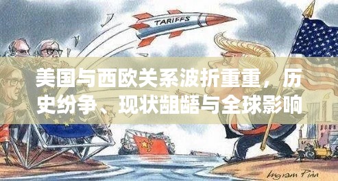 美国与西欧关系波折重重,历史纷争、现状龃龉与全球影响探究