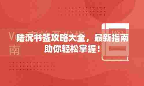 陆沉书签攻略大全，最新指南助你轻松掌握！