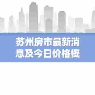 苏州房市最新消息及今日价格概览