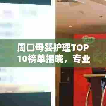 周口母婴护理TOP10榜单揭晓,专业护理品质值得信赖!