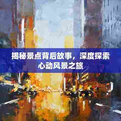 揭秘景点背后故事，深度探索心动风景之旅