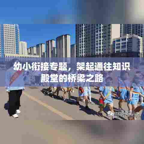 幼小衔接专题，架起通往知识殿堂的桥梁之路