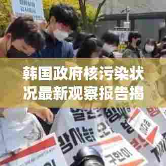 韩国政府核污染状况最新观察报告揭秘