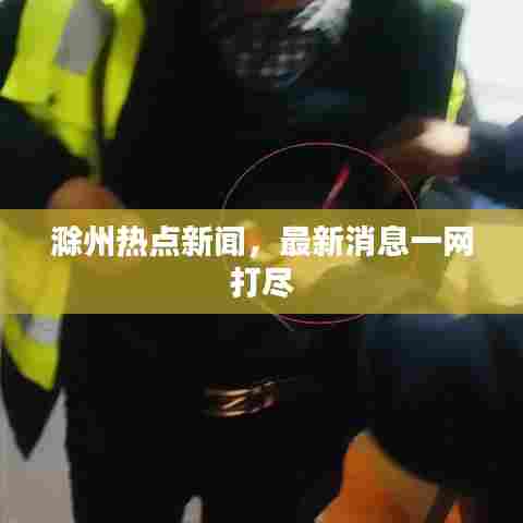 滁州热点新闻,最新消息一网打尽