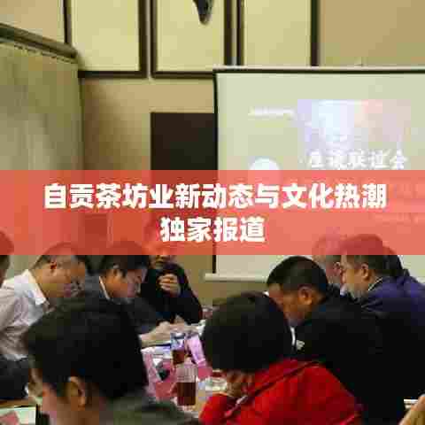 自贡茶坊业新动态与文化热潮独家报道