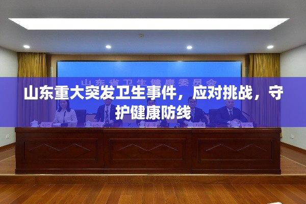 山东重大突发卫生事件,应对挑战,守护健康防线