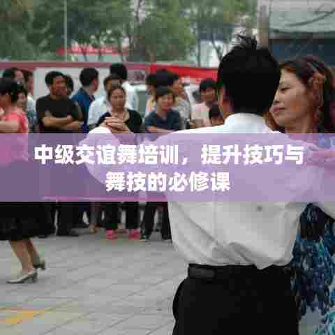中级交谊舞培训,提升技巧与舞技的必修课