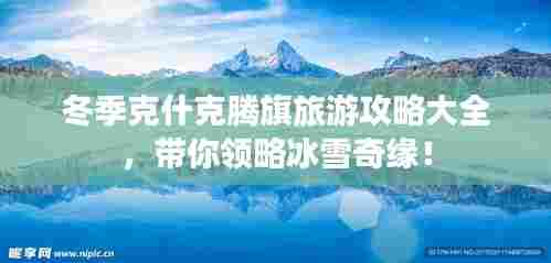 冬季克什克腾旗旅游攻略大全，带你领略冰雪奇缘！