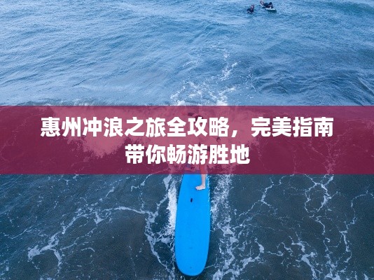 惠州冲浪之旅全攻略，完美指南带你畅游胜地