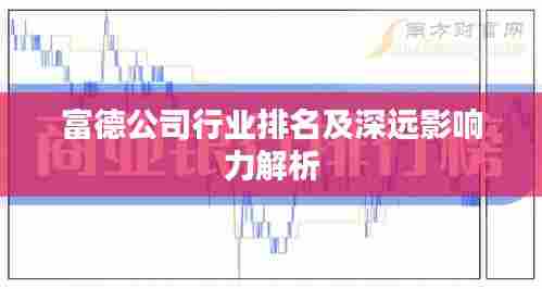 富德公司行业排名及深远影响力解析