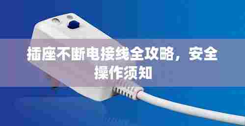 插座不断电接线全攻略，安全操作须知