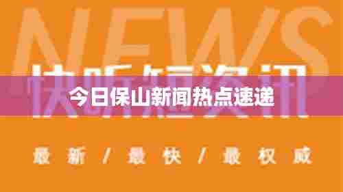 今日保山新闻热点速递