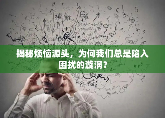 揭秘烦恼源头,为何我们总是陷入困扰的漩涡?