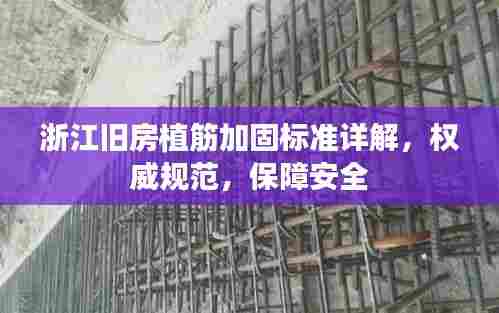 浙江旧房植筋加固标准详解，权威规范，保障安全