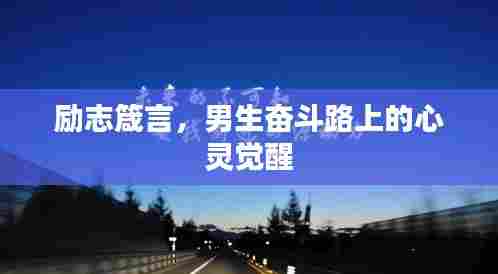 励志箴言,男生奋斗路上的心灵觉醒