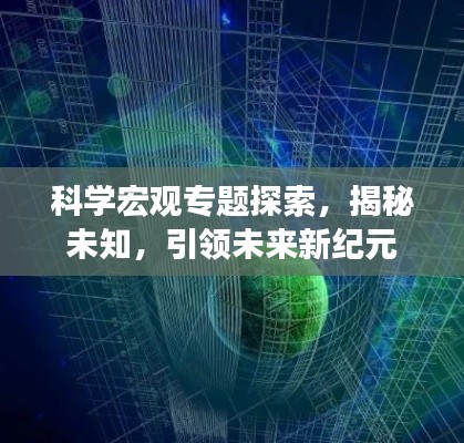 科学宏观专题探索,揭秘未知,引领未来新纪元