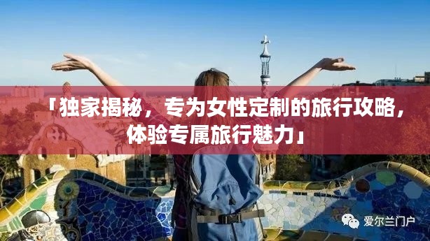 「独家揭秘，专为女性定制的旅行攻略，体验专属旅行魅力」