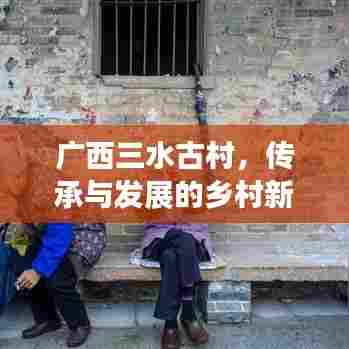 广西三水古村，传承与发展的乡村新面貌亮相新闻头条