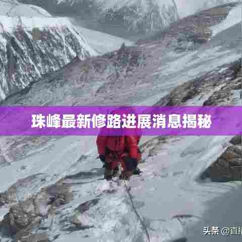珠峰最新修路进展消息揭秘
