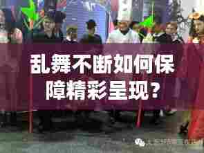 乱舞不断如何保障精彩呈现?