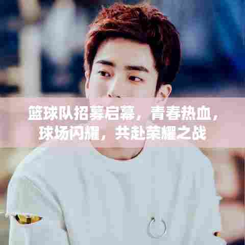 篮球队招募启幕，青春热血，球场闪耀，共赴荣耀之战